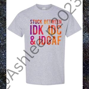IDK IDC & IDGAF Unisex Short Or Long Sleeve Shirt